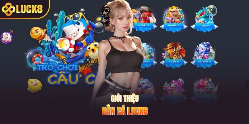 Giới thiệu bắn cá Luck8