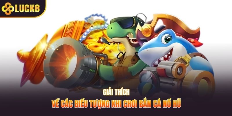 Giải thích về các biểu tượng khi chơi bắn cá nổ hũ