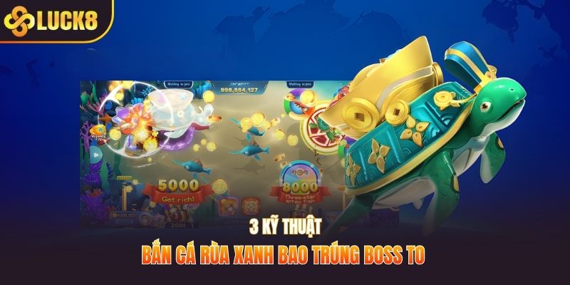 3 kỹ thuật bắn cá rùa xanh bao trúng boss to 