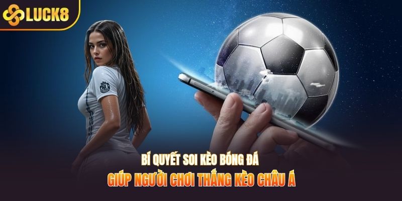 Bí quyết soi kèo bóng đá giúp người chơi thắng kèo châu á