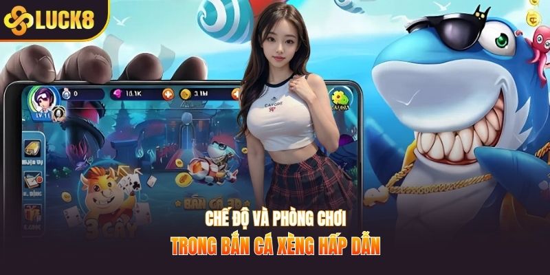 Chế độ và phòng chơi trong bắn cá xèng hấp dẫn