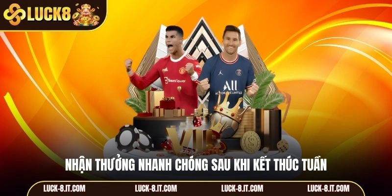 Nhận thưởng nhanh chóng sau khi kết thúc tuần