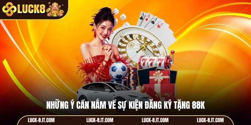 Những ý cần nắm về sự kiện đăng ký tặng 88K