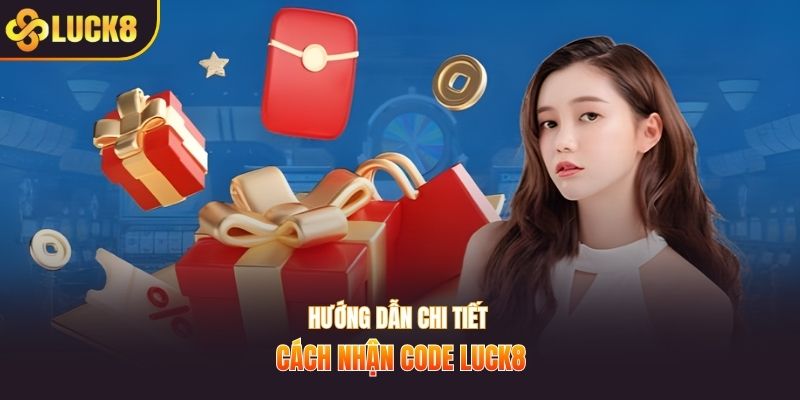 Hướng dẫn chi tiết cách nhận code LUCK8