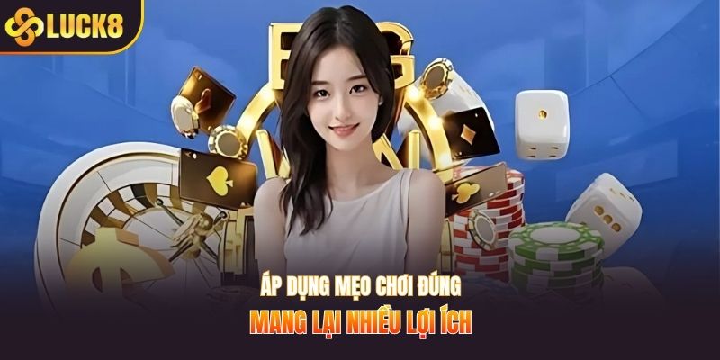 Áp dụng mẹo chơi đúng mang lại nhiều lợi ích
