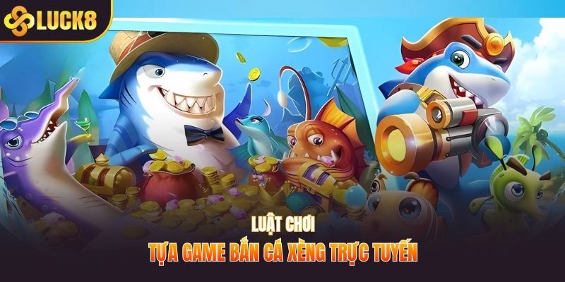 Luật chơi tựa game bắn cá xèng trực tuyến