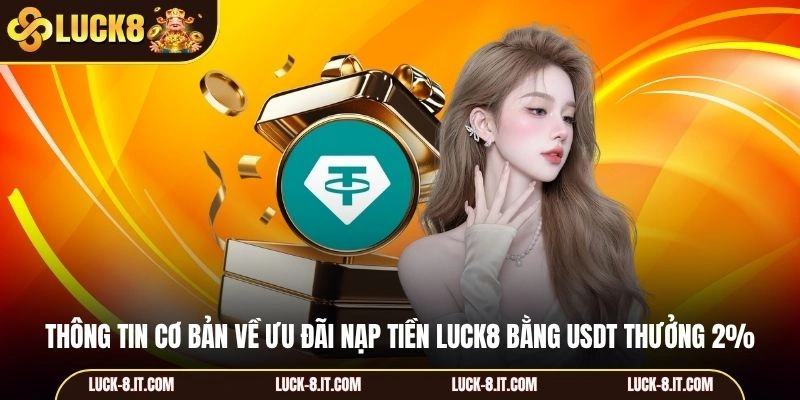 Thông tin cơ bản về ưu đãi nạp tiền Luck8 bằng USDT thưởng 2%