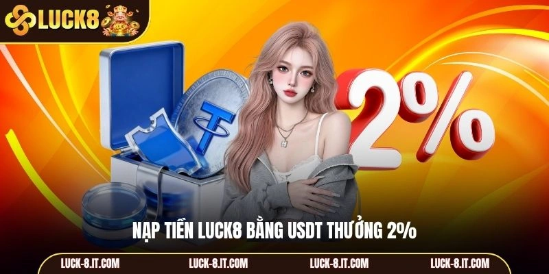 Nạp tiền Luck8 bằng usdt thưởng 2%