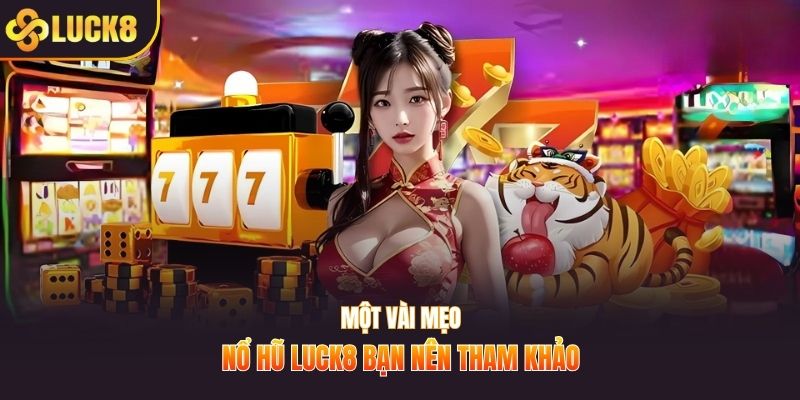 Một vài mẹo nổ hũ LUCK8 bạn nên tham khảo