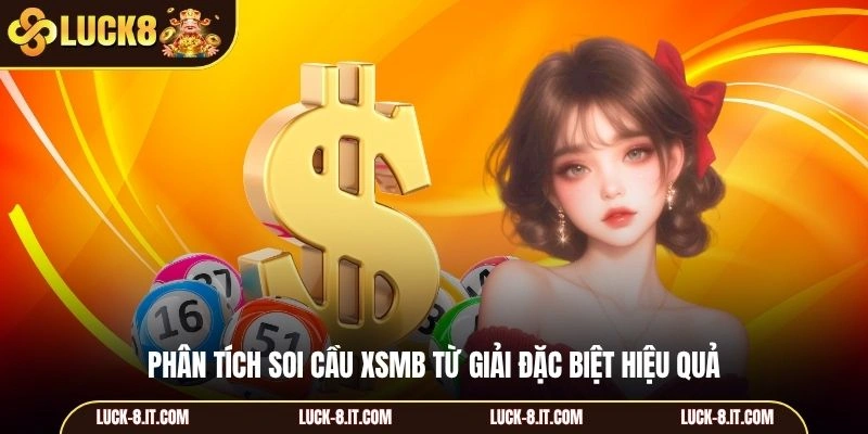 Phân tích soi cầu XSMB từ giải đặc biệt hiệu quả
