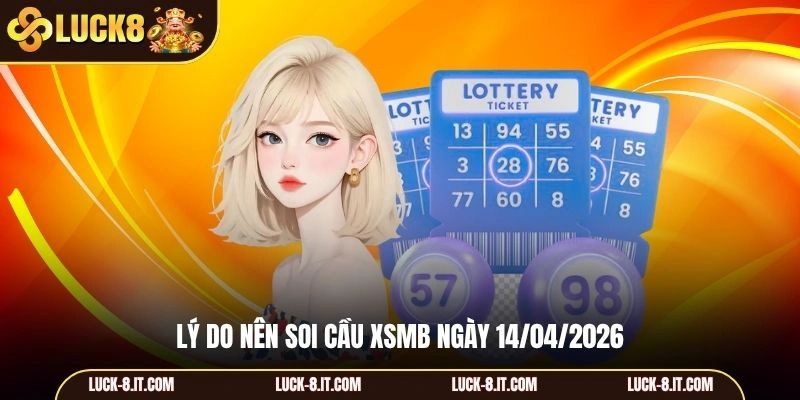 Lý do nên soi cầu XSMB ngày 14/04/2026