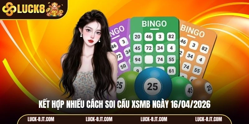 Kết hợp nhiều cách soi cầu xsmb ngày 16/04/2026