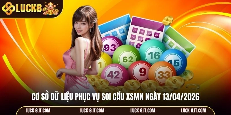 Cơ sở dữ liệu phục vụ soi cầu XSMN ngày 13/04/2026