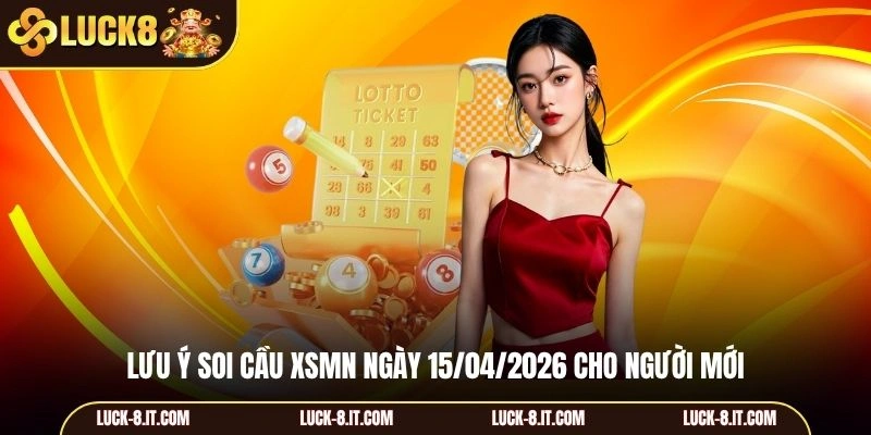Lưu ý soi cầu XSMN ngày 15/04/2026 cho người mới