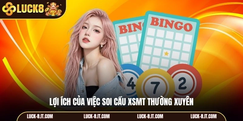 Lợi ích của việc soi cầu XSMT thường xuyên