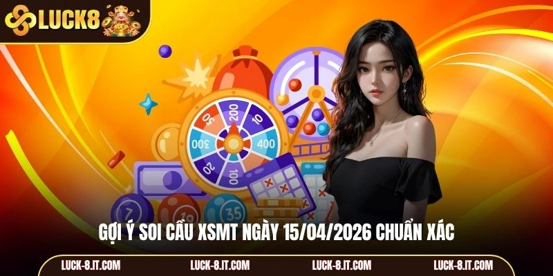 Gợi ý soi cầu XSMT ngày 15/04/2026 chuẩn xác